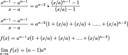 \dfrac{x^{n-1}-a^{n-1}}{x-a}=a^{n-2}*\dfrac{(x/a)^{n-1}-1}{(x/a)-1}
 \\ 
 \\ \dfrac{x^{n-1}-a^{n-1}}{x-a}=a^{n-2}(1+(x/a)+(x/a)+......+(x/a)^{n-2})
 \\ 
 \\ f(x)=a^{n-1}x(1+(x/a)+(x/a)+....+(x/a)^{n-2})
 \\ 
 \\ \lim_{x \to a}f(x)=(n-1)a^n